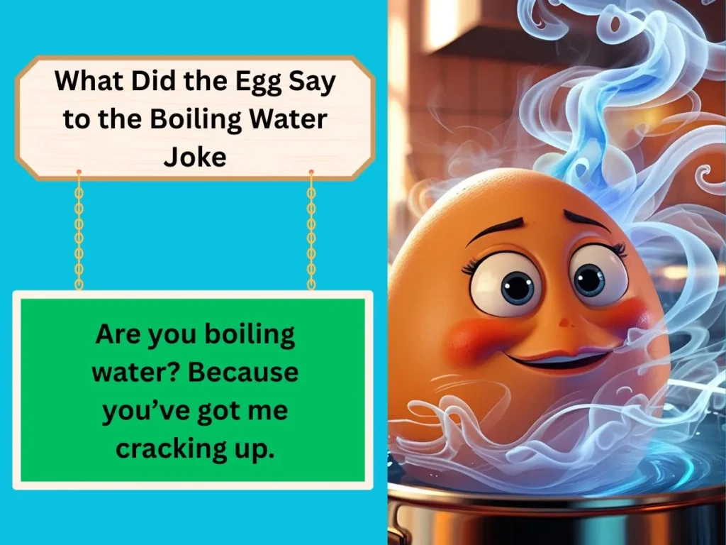 What Did the Egg Say to the Boiling Water Joke